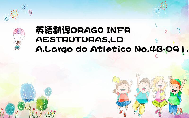 英语翻译DRAGO INFRAESTRUTURAS,LDA.Largo do Atletico No.4B-091.50