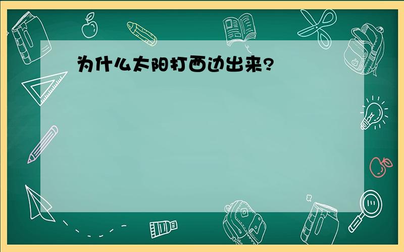 为什么太阳打西边出来?