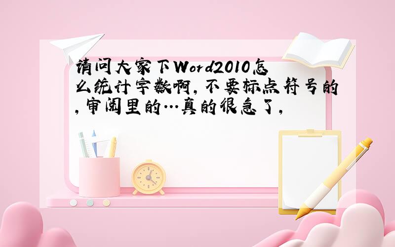 请问大家下Word2010怎么统计字数啊,不要标点符号的,审阅里的...真的很急了,