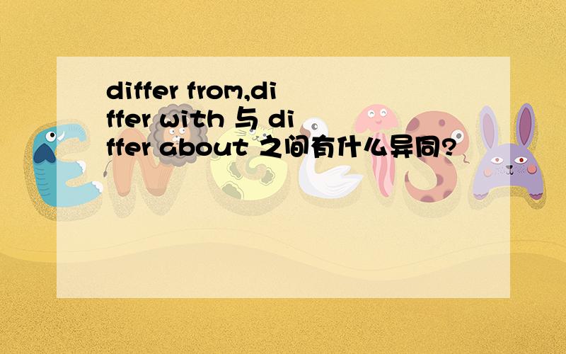 differ from,differ with 与 differ about 之间有什么异同?