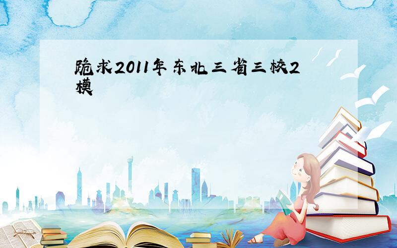 跪求2011年东北三省三校2模