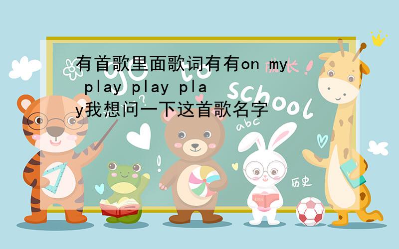 有首歌里面歌词有有on my play play play我想问一下这首歌名字