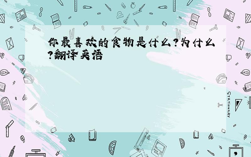 你最喜欢的食物是什么?为什么?翻译英语