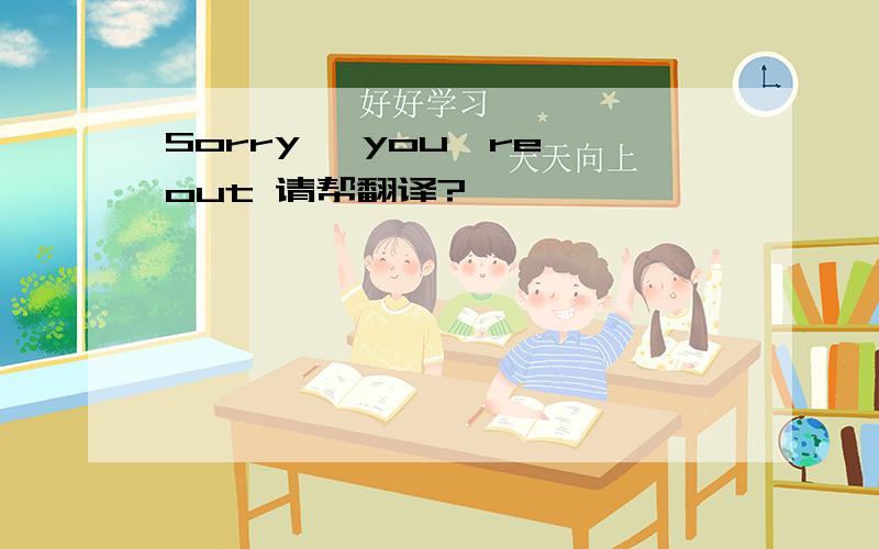 Sorry ,you're out 请帮翻译?