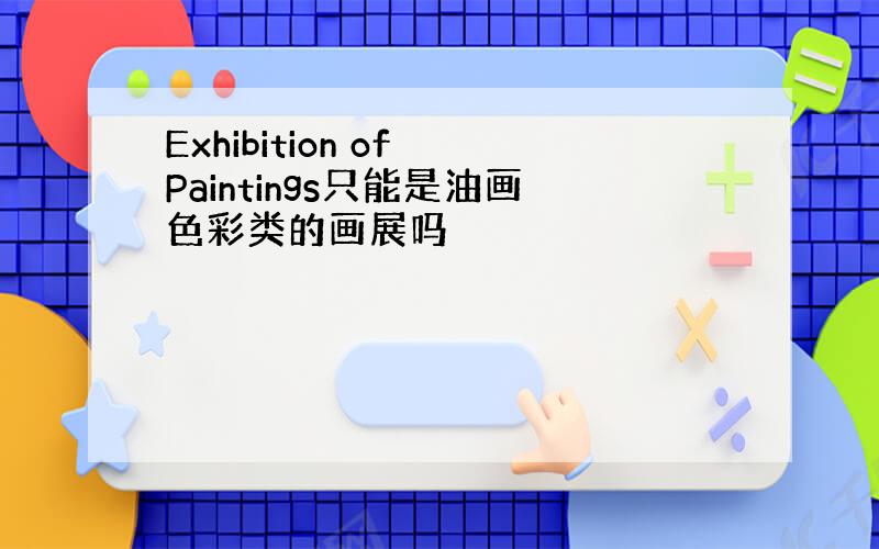 Exhibition of Paintings只能是油画色彩类的画展吗