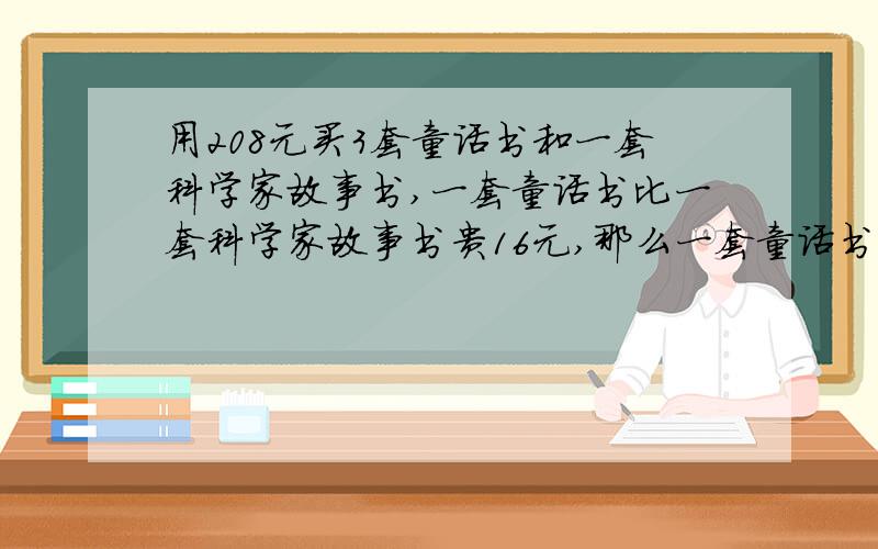 用208元买3套童话书和一套科学家故事书,一套童话书比一套科学家故事书贵16元,那么一套童话书的价格?