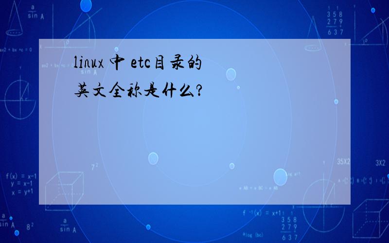 linux 中 etc目录的英文全称是什么?