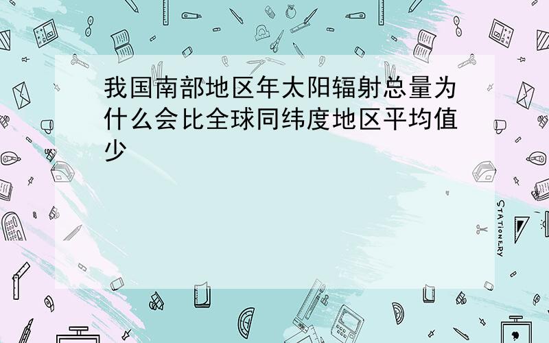 我国南部地区年太阳辐射总量为什么会比全球同纬度地区平均值少