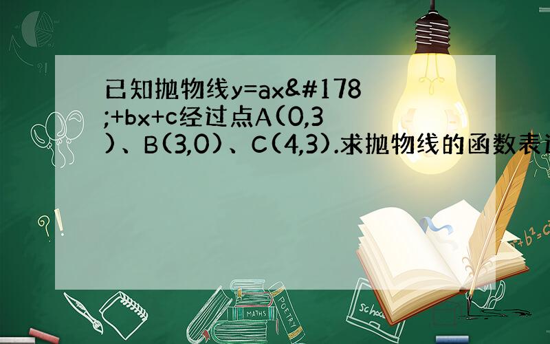 已知抛物线y=ax²+bx+c经过点A(0,3)、B(3,0)、C(4,3).求抛物线的函数表达式.