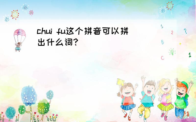 chui fu这个拼音可以拼出什么词?