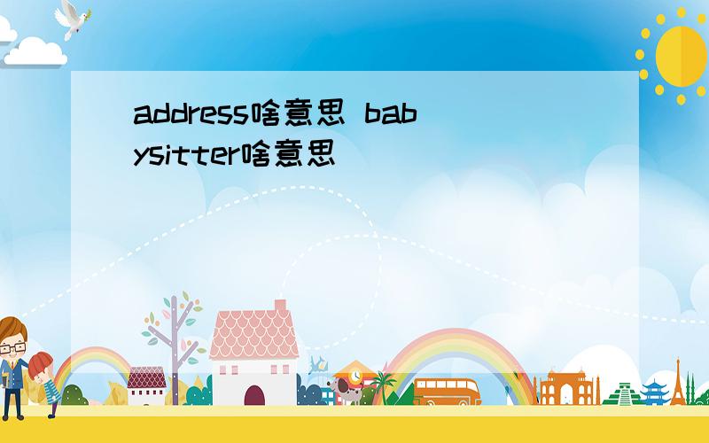 address啥意思 babysitter啥意思