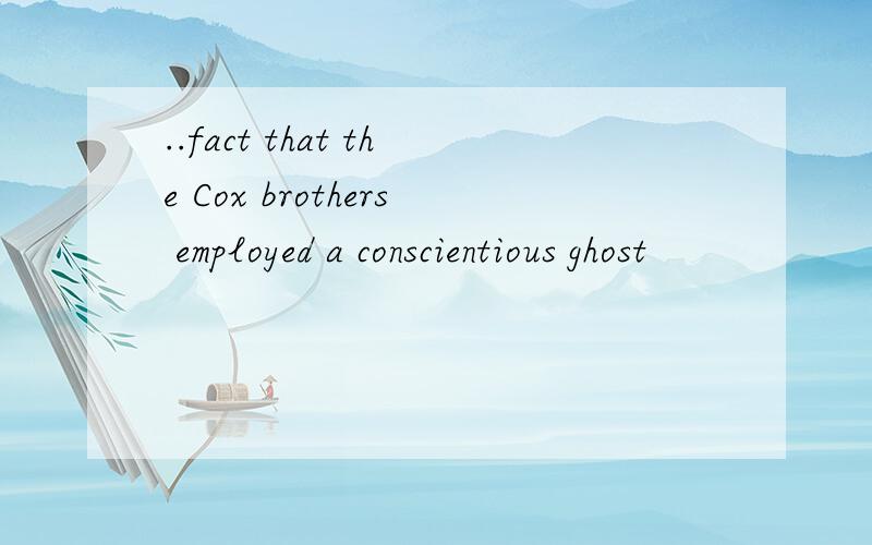 ..fact that the Cox brothers employed a conscientious ghost