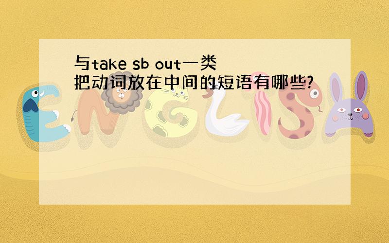 与take sb out一类把动词放在中间的短语有哪些?