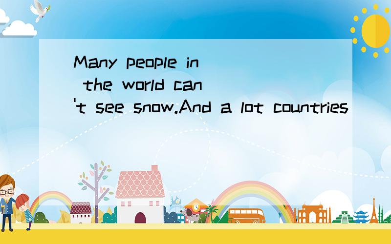 Many people in the world can't see snow.And a lot countries