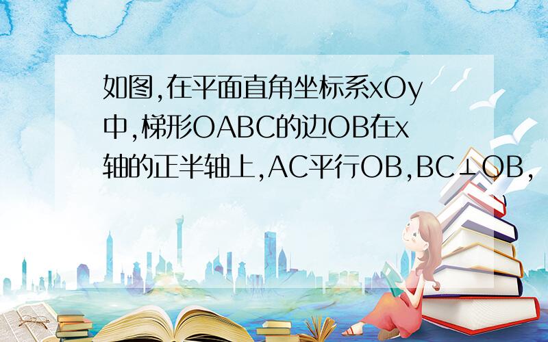 如图,在平面直角坐标系xOy中,梯形OABC的边OB在x轴的正半轴上,AC平行OB,BC⊥OB,