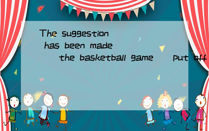 The suggestion has been made _ the basketball game _ put off