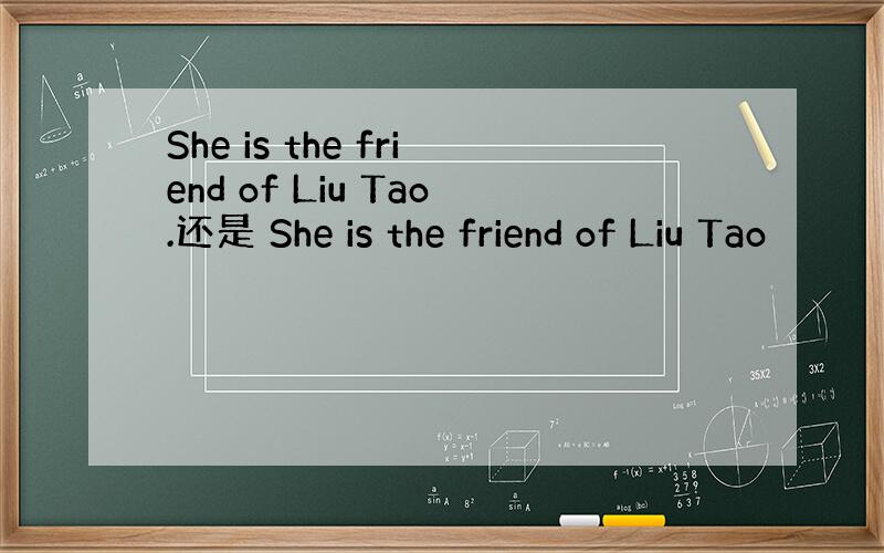 She is the friend of Liu Tao.还是 She is the friend of Liu Tao