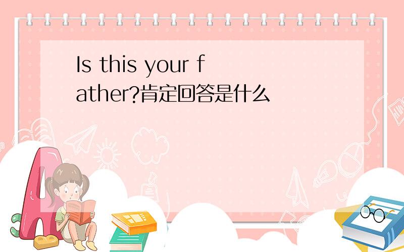 Is this your father?肯定回答是什么