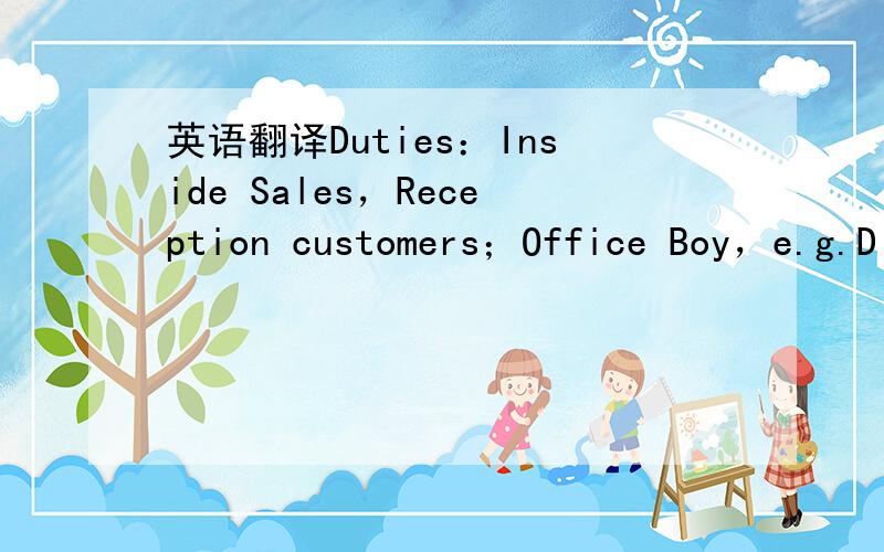 英语翻译Duties：Inside Sales，Reception customers；Office Boy，e.g.D