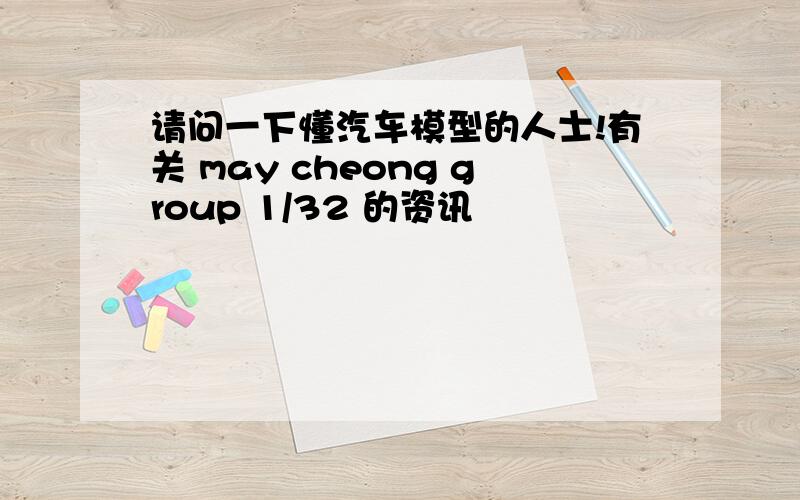 请问一下懂汽车模型的人士!有关 may cheong group 1/32 的资讯