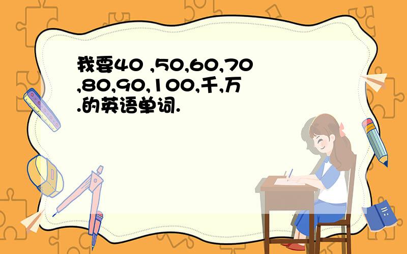 我要40 ,50,60,70,80,90,100,千,万.的英语单词.