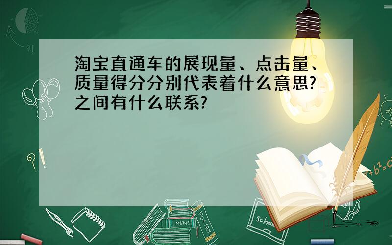 淘宝直通车的展现量、点击量、质量得分分别代表着什么意思?之间有什么联系?