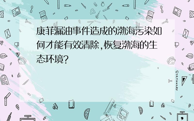 康菲漏油事件造成的渤海污染如何才能有效清除,恢复渤海的生态环境?