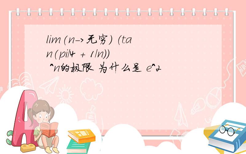 lim(n->无穷) （tan(pi/4 + 1/n)） ^n的极限 为什么是 e^2