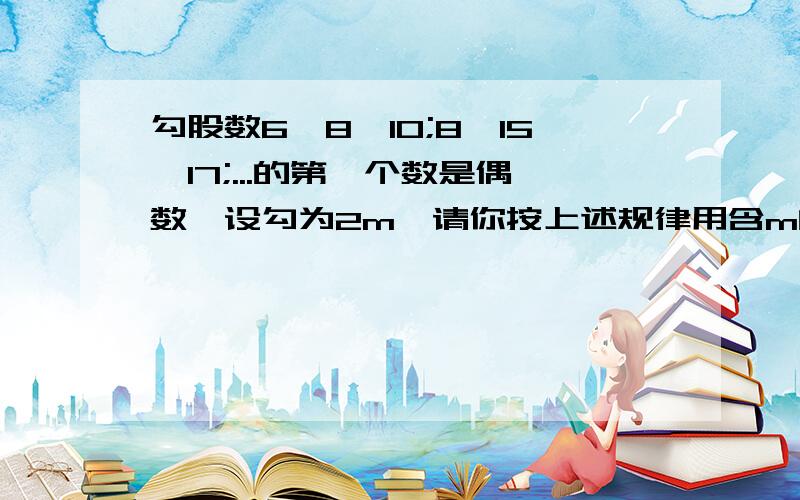 勾股数6,8,10;8,15,17;...的第一个数是偶数,设勾为2m,请你按上述规律用含m的式子