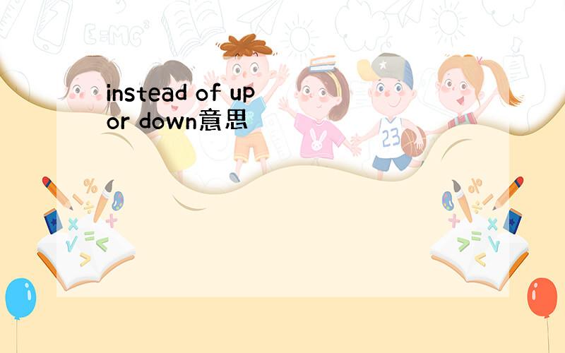 instead of up or down意思