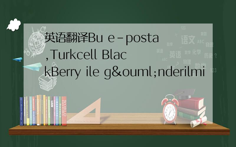 英语翻译Bu e-posta,Turkcell BlackBerry ile gönderilmiş