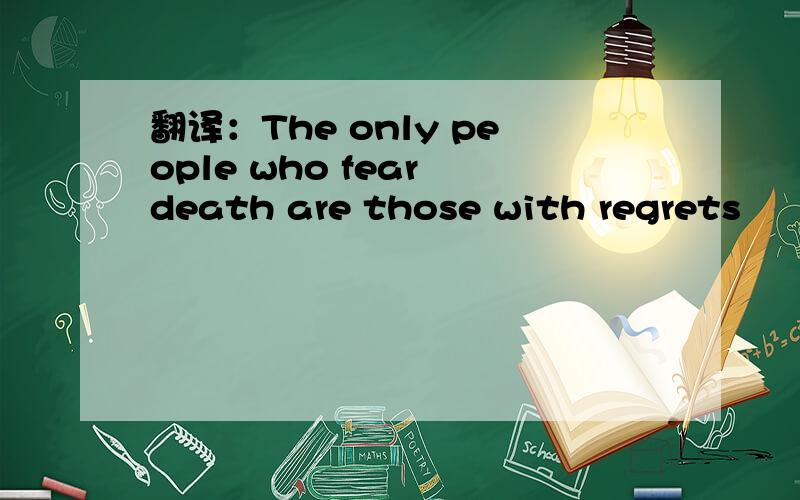 翻译：The only people who fear death are those with regrets