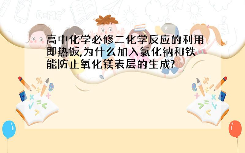 高中化学必修二化学反应的利用即热饭,为什么加入氯化钠和铁能防止氧化镁表层的生成?