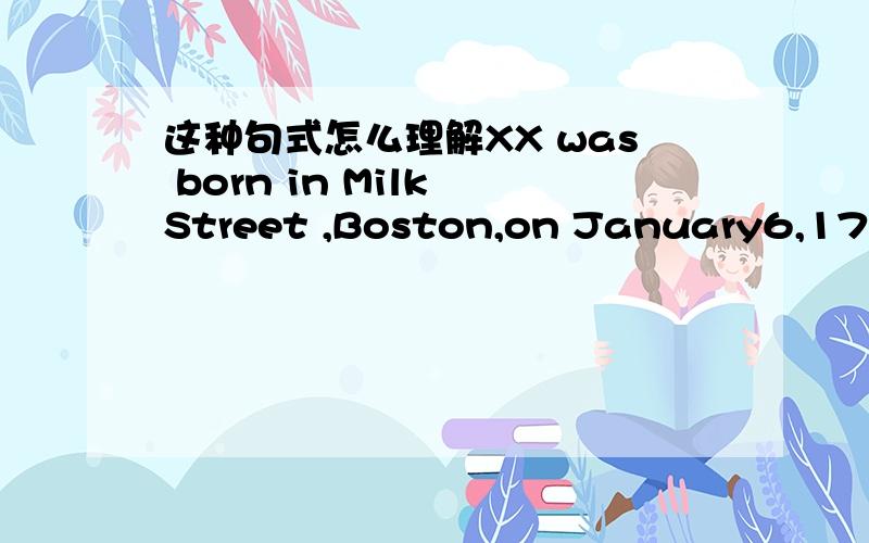 这种句式怎么理解XX was born in Milk Street ,Boston,on January6,1706.