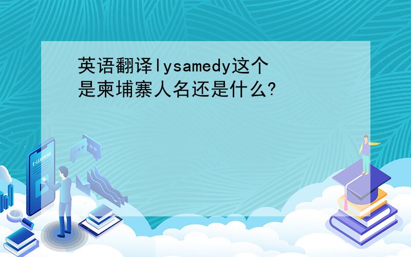 英语翻译lysamedy这个是柬埔寨人名还是什么?