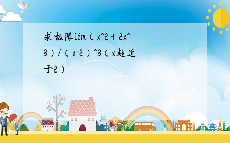 求极限lim（x^2+2x^3）/（x-2）^3（x趋近于2）