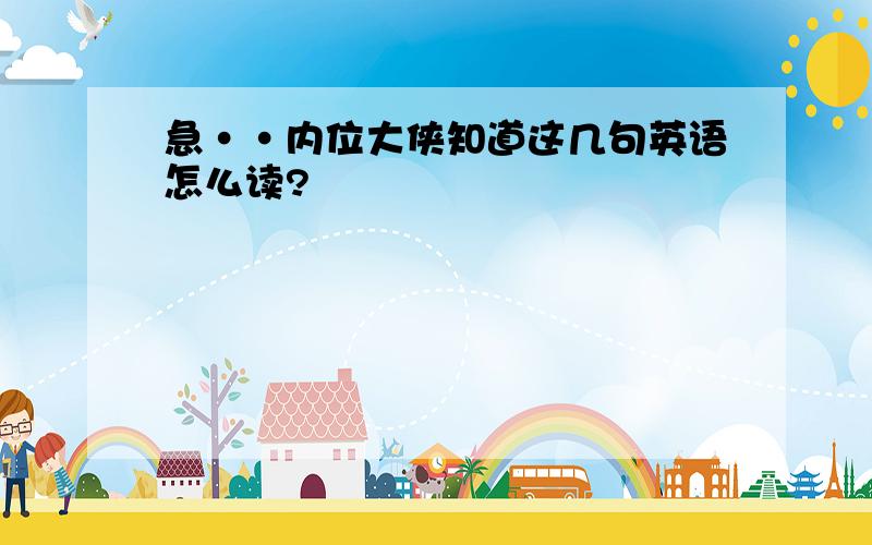 急··内位大侠知道这几句英语怎么读?