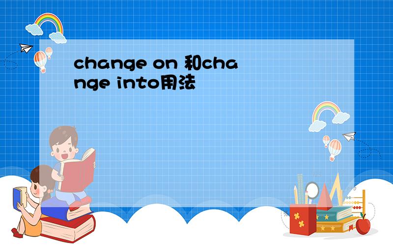 change on 和change into用法