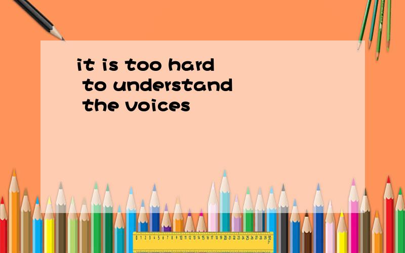 it is too hard to understand the voices