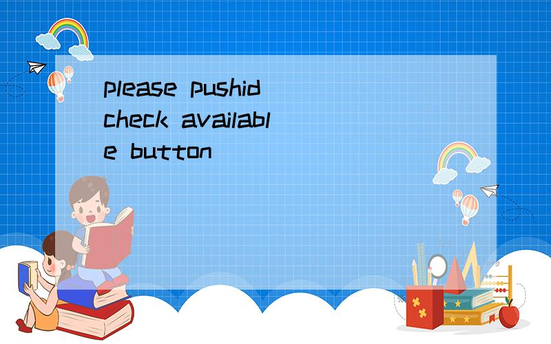 please pushid check available button