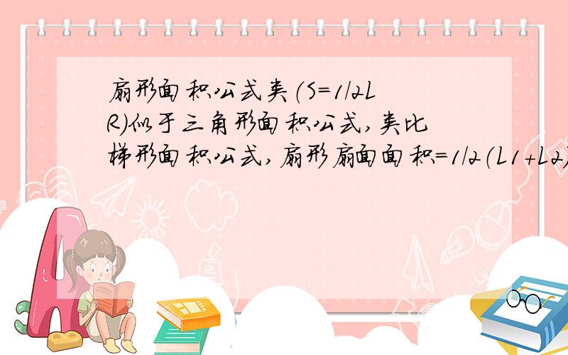 扇形面积公式类（S=1/2LR)似于三角形面积公式,类比梯形面积公式,扇形扇面面积=1/2（L1+L2）乘d,