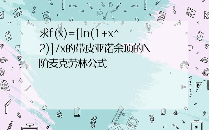 求f(x)=[ln(1+x^2)]/x的带皮亚诺余项的N阶麦克劳林公式