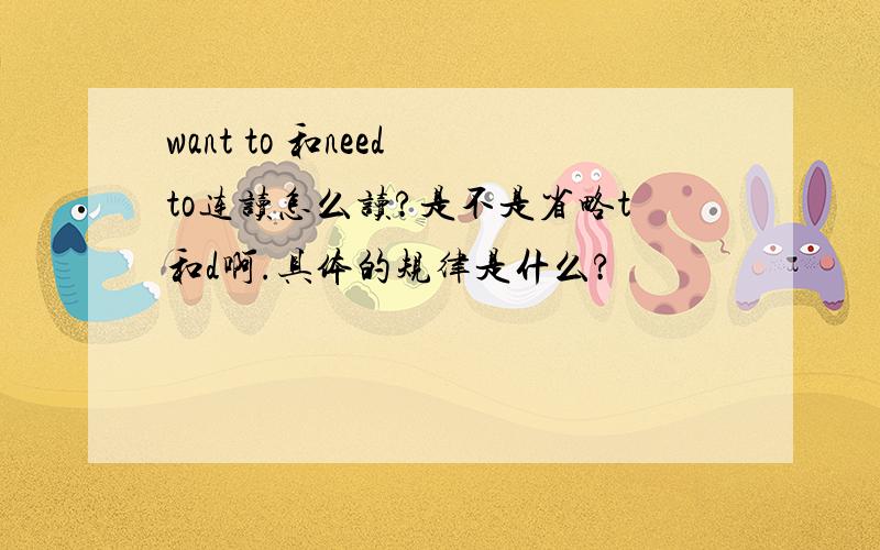 want to 和need to连读怎么读?是不是省略t和d啊.具体的规律是什么?