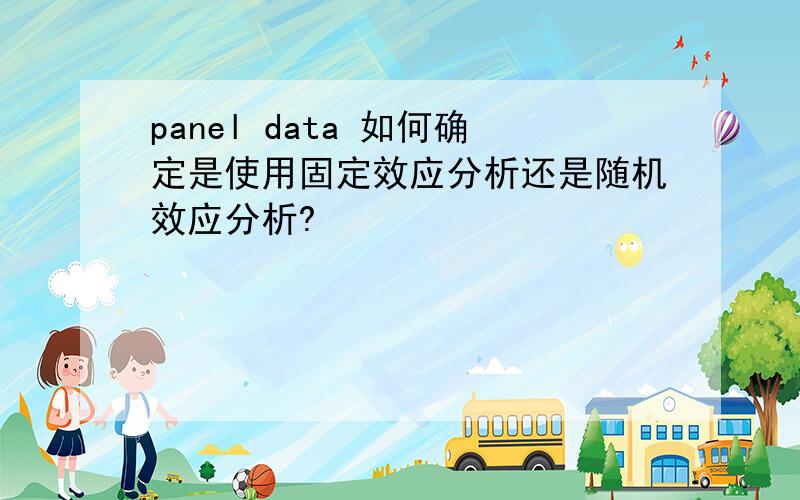 panel data 如何确定是使用固定效应分析还是随机效应分析?