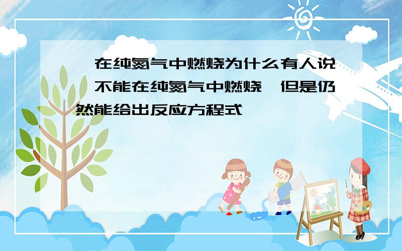 镁在纯氮气中燃烧为什么有人说镁不能在纯氮气中燃烧,但是仍然能给出反应方程式