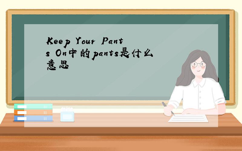 Keep Your Pants On中的pants是什么意思