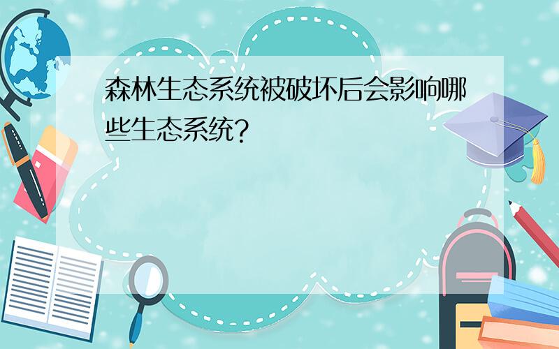 森林生态系统被破坏后会影响哪些生态系统?