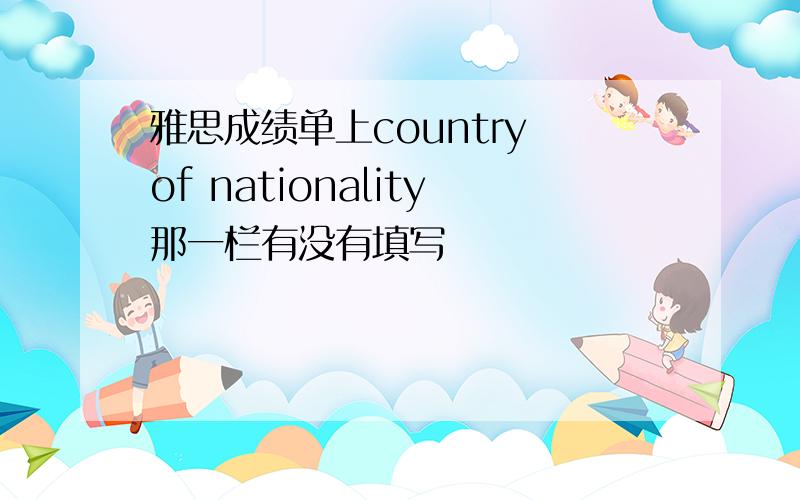 雅思成绩单上country of nationality那一栏有没有填写