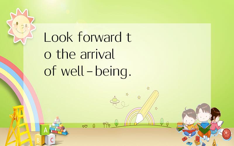 Look forward to the arrival of well-being.