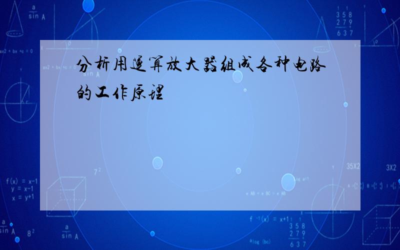 分析用运算放大器组成各种电路的工作原理